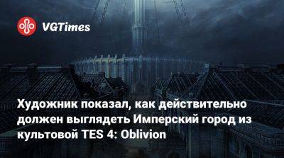 Лео Торрес - Leo Torres - Художник показал, как действительно должен выглядеть Имперский город из культовой TES 4: Oblivion - vgtimes.ru