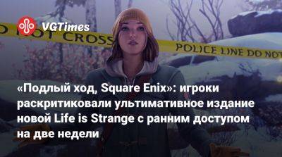 Максим Колфилд - «Подлый ход, Square Enix»: игроки раскритиковали ультимативное издание новой Life is Strange с ранним доступом на две недели - vgtimes.ru
