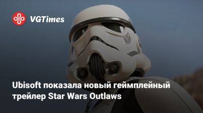 Ubisoft показала новый геймплейный трейлер Star Wars Outlaws - vgtimes.ru