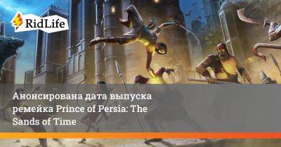 Анонсирована дата выпуска ремейка Prince of Persia: The Sands of Time - ridus.ru
