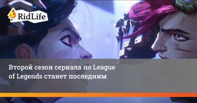 Второй сезон сериала по League of Legends станет последним - ridus.ru