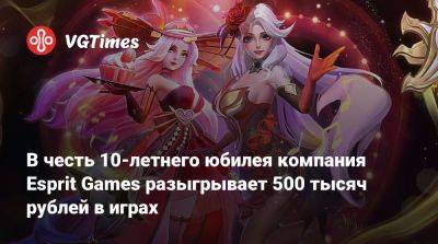 В честь 10-летнего юбилея компания Esprit Games разыгрывает 500 тысяч рублей в играх - vgtimes.ru
