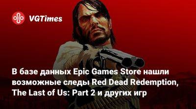 В базе данных Epic Games Store нашли возможные следы Red Dead Redemption, The Last of Us: Part 2 и других игр - vgtimes.ru