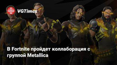 В Fortnite пройдет коллаборация с группой Metallica - vgtimes.ru