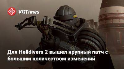 Для Helldivers 2 вышел крупный патч с большим количеством изменений - vgtimes.ru