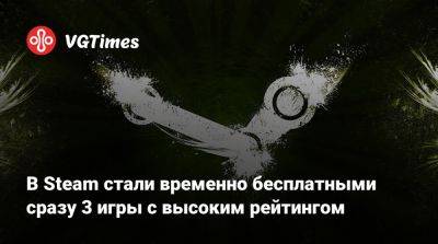 В Steam стали временно бесплатными сразу 3 игры с высоким рейтингом - vgtimes.ru - Россия