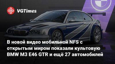 В новой видео мобильной NFS с открытым миром показали культовую BMW M3 E46 GTR и ещё 27 автомобилей - vgtimes.ru - Китай