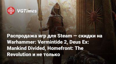 Распродажа игр для Steam — скидки на Warhammer: Vermintide 2, Deus Ex: Mankind Divided, Homefront: The Revolution и не только - vgtimes.ru
