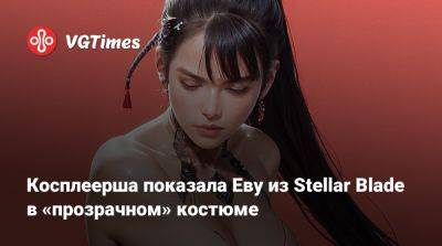 Илона Бугаева - Косплеерша показала Еву из Stellar Blade в «прозрачном» костюме - vgtimes.ru - Сша