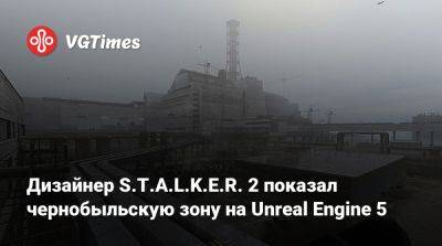 Дизайнер S.T.A.L.K.E.R. 2 показал чернобыльскую зону на Unreal Engine 5 - vgtimes.ru