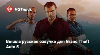 Вышла русская озвучка для Grand Theft Auto 5 - vgtimes.ru