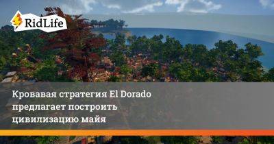 Кровавая стратегия El Dorado предлагает построить цивилизацию майя - ridus.ru - county El Dorado