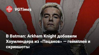 В Batman: Arkham Knight добавили Хоумлендера из «Пацанов» — геймплей и скриншоты - vgtimes.ru