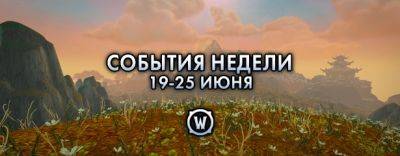 События недели в World of Warcraft: 19-25 июня 2024 г. - noob-club.ru