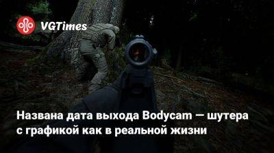 Названа дата выхода Bodycam — шутера с графикой как в реальной жизни - vgtimes.ru