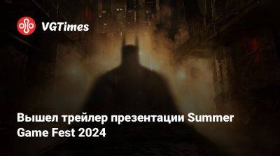 Вышел трейлер презентации Summer Game Fest 2024 - vgtimes.ru