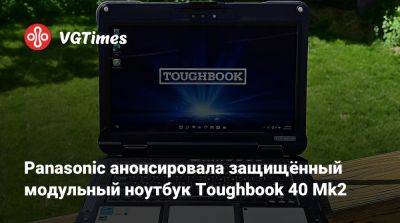 Panasonic анонсировала защищённый модульный ноутбук Toughbook 40 Mk2 - vgtimes.ru - Сша