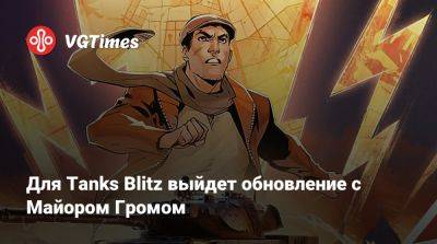 Игорь Гром - Для Tanks Blitz выйдет обновление с Майором Громом - vgtimes.ru