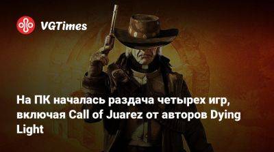 На ПК началась раздача четырех игр, включая Call of Juarez от авторов Dying Light - vgtimes.ru - city Forgotten