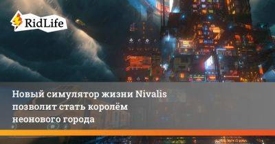 Новый симулятор жизни Nivalis позволит стать королём неонового города - ridus.ru