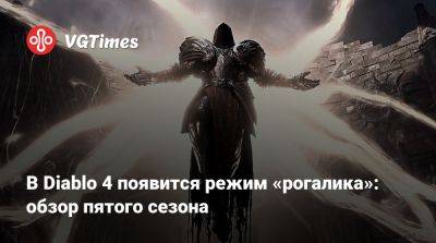 В Diablo 4 появится режим «рогалика»: обзор пятого сезона - vgtimes.ru - Россия