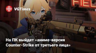 На ПК выйдет «аниме-версия Counter-Strike от третьего лица» - vgtimes.ru - Китай - Япония