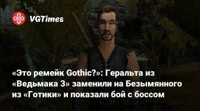 «Это ремейк Gothic?»: Геральта из «Ведьмака 3» заменили на Безымянного из «Готики» и показали бой с боссом - vgtimes.ru