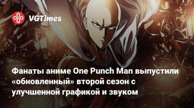 Фанаты аниме One Punch Man выпустили «обновленный» второй сезон с улучшенной графикой и звуком - vgtimes.ru