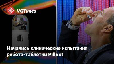 Начались клинические испытания робота-таблетки PillBot - vgtimes.ru