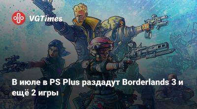 В июле в PS Plus раздадут Borderlands 3 и ещё 2 игры - vgtimes.ru