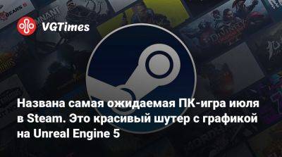 Названа самая ожидаемая ПК-игра июля в Steam. Это красивый шутер с графикой на Unreal Engine 5 - vgtimes.ru