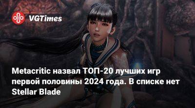Metacritic назвал ТОП-20 лучших игр первой половины 2024 года. В списке нет Stellar Blade - vgtimes.ru