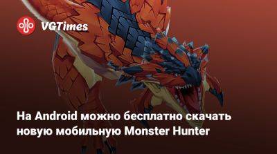 На Android можно бесплатно скачать новую мобильную Monster Hunter - vgtimes.ru - Россия