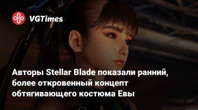 Авторы Stellar Blade показали ранний, более откровенный концепт обтягивающего костюма Евы - vgtimes.ru - Сша