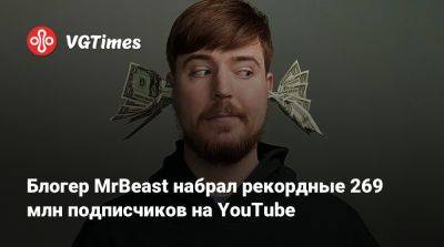 Блогер MrBeast набрал рекордные 269 млн подписчиков на YouTube - vgtimes.ru - Индия