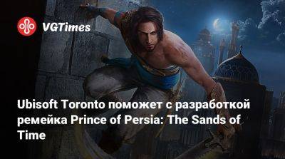Ubisoft Montreal - Ubisoft Toronto поможет с разработкой ремейка Prince of Persia: The Sands of Time - vgtimes.ru - Pune - Mumbai