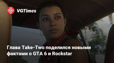 Глава Take-Two поделился новыми фактами о GTA 6 и Rockstar - vgtimes.ru