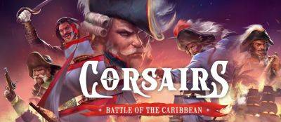 Спустя 25 лет другие «Корсары» возвращаются : Тизер стратегии про пиратов Corsairs Battle of the Caribbean - gametech.ru - Франция - Испания - Англия - Голландия - Дания