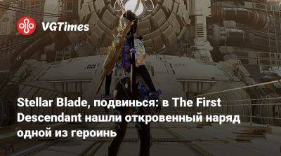 Stellar Blade, подвинься: в The First Descendant нашли откровенный наряд одной из героинь - vgtimes.ru