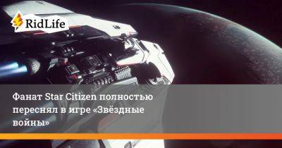 Фанат Star Citizen полностью переснял в игре «Звёздные войны» - ridus.ru