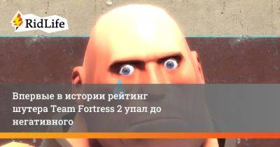 Впервые в истории рейтинг шутера Team Fortress 2 упал до негативного - ridus.ru