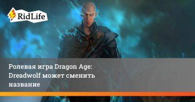 Джейсон Шрайер - Джефф Грабба - Ролевая игра Dragon Age: Dreadwolf может сменить название - ridus.ru