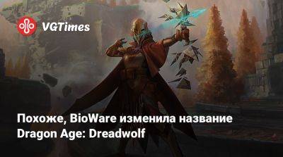 Джефф Грабб - Джейсон Шрайер - Джефф Грабб (Jeff Grubb) - Похоже, BioWare изменила название Dragon Age: Dreadwolf - vgtimes.ru