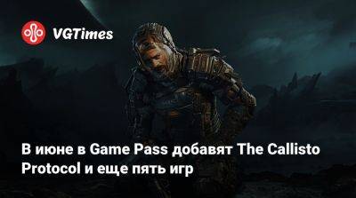 Game Pass - В июне в Game Pass добавят The Callisto Protocol и еще пять игр - vgtimes.ru
