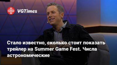 Джефф Кейли - Стало известно, сколько стоит показать трейлер на Summer Game Fest. Числа астрономические - vgtimes.ru
