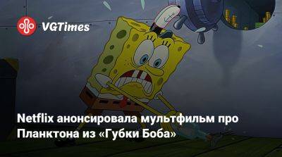 Netflix анонсировала мультфильм про Планктона из «Губки Боба» - vgtimes.ru - Sandy