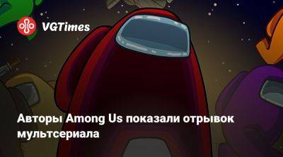 Авторы Among Us показали отрывок мультсериала - vgtimes.ru