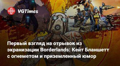 Кейт Бланшетт - Джон Блэк - Кевин Харт (Kevin Hart) - Первый взгляд на отрывок из экранизации Borderlands: Кейт Бланшетт с огнеметом и приземленный юмор - vgtimes.ru