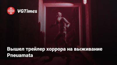Вышел трейлер хоррора на выживание Pneuamata - vgtimes.ru