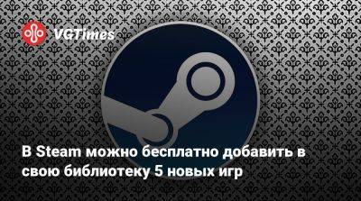 В Steam можно бесплатно добавить в свою библиотеку 5 новых игр - vgtimes.ru